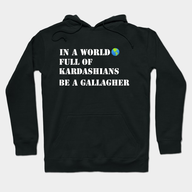 In a world full of Kardashians Be a Gallagher Hoodie by Belbegra